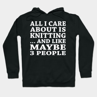 All  I Care About Is Knitting And Like Maybe 3 People Hoodie